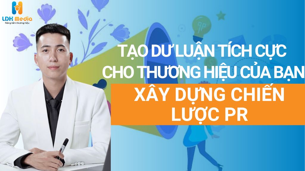 Xây Dựng Chiến Lược PR: Cách Tạo Dư Luận Tích Cực Cho Thương Hiệu Của Bạn