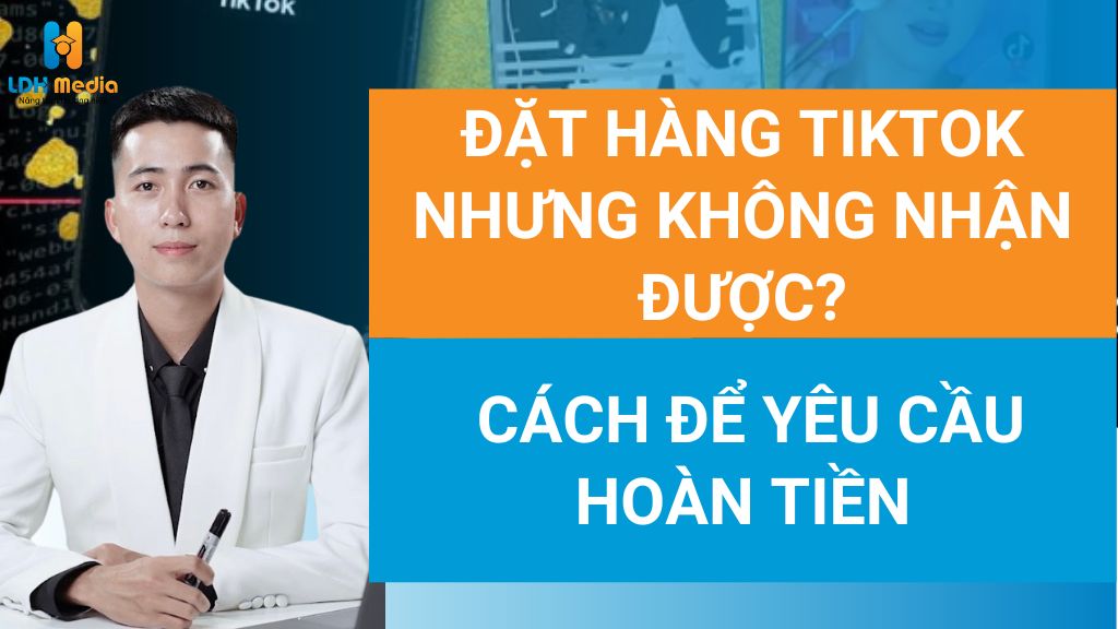 không nhận hàng tiktok có được hoàn tiền không